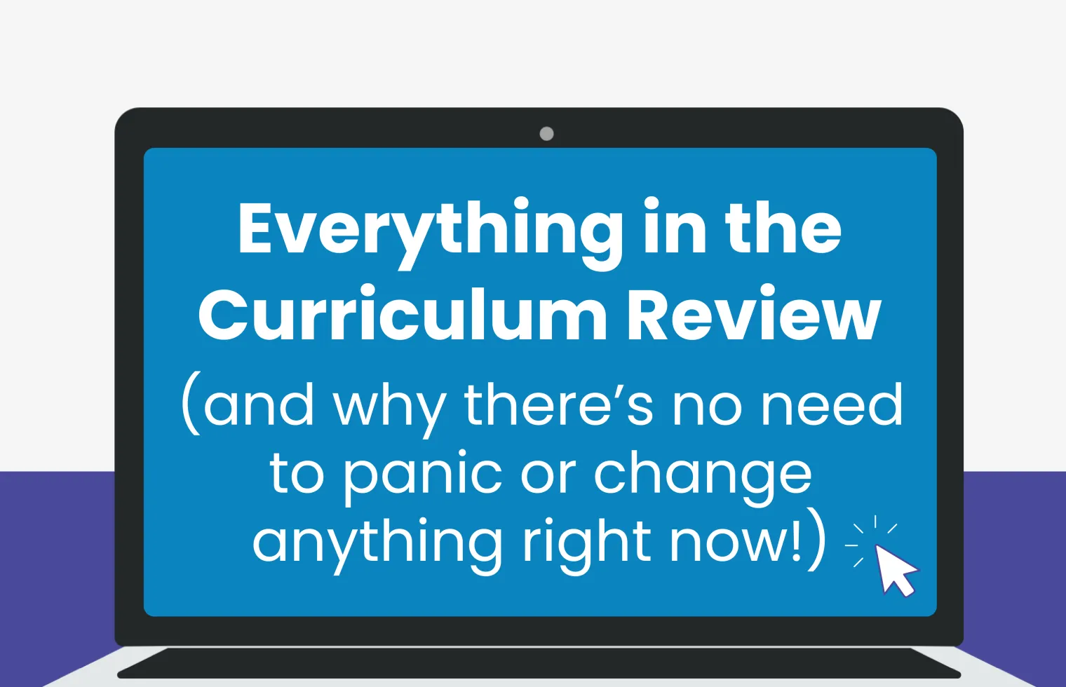 Image of blog with title : Everything in the Curriculum Review (and why there’s no need to panic or change anything right now!)
