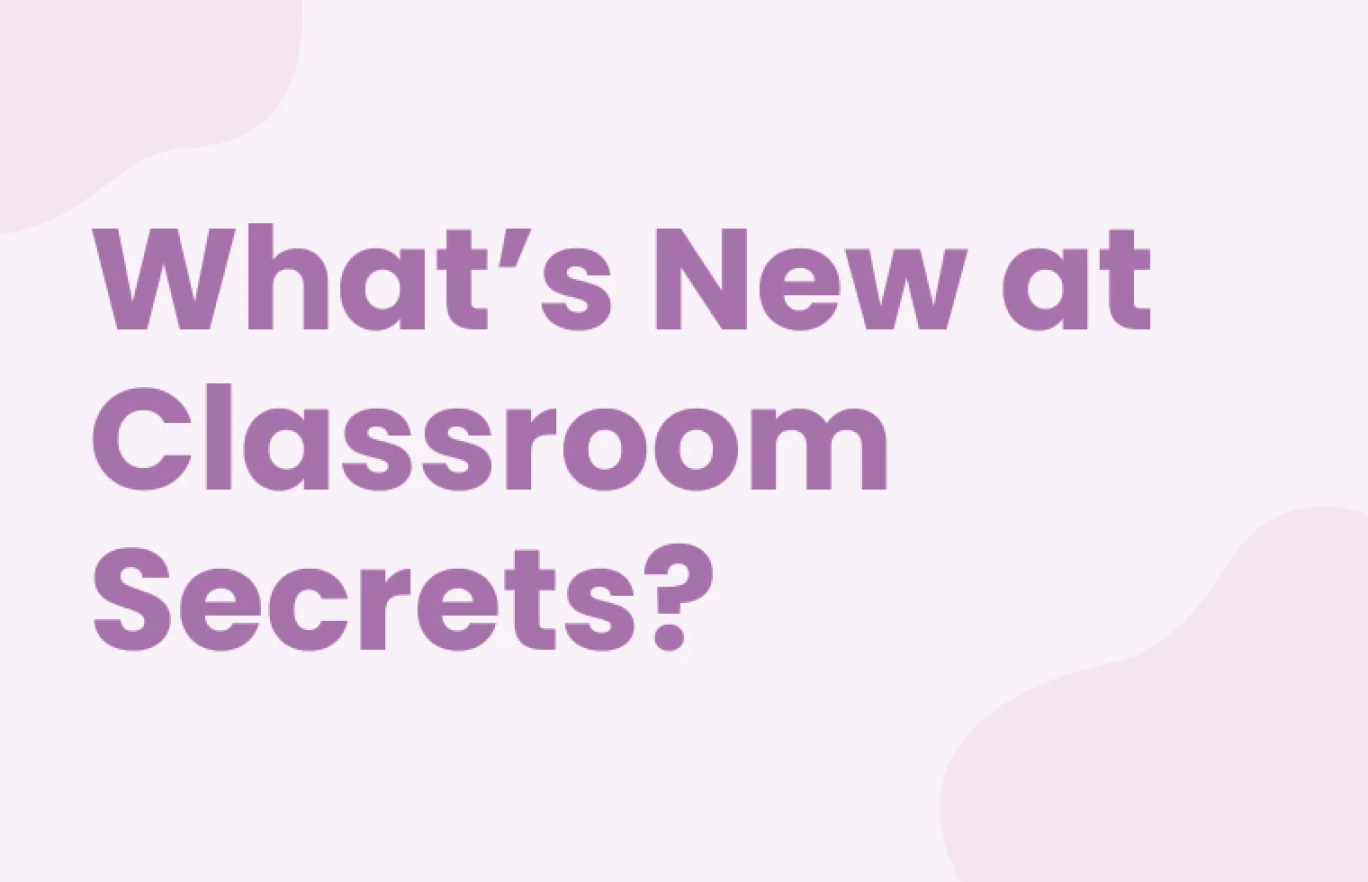 What's New at Classroom Secrets?