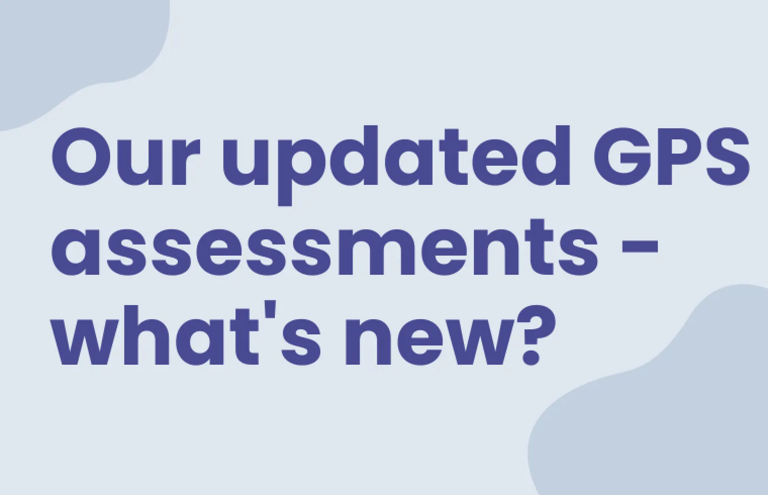 Our updated GPS assessments - what's new?