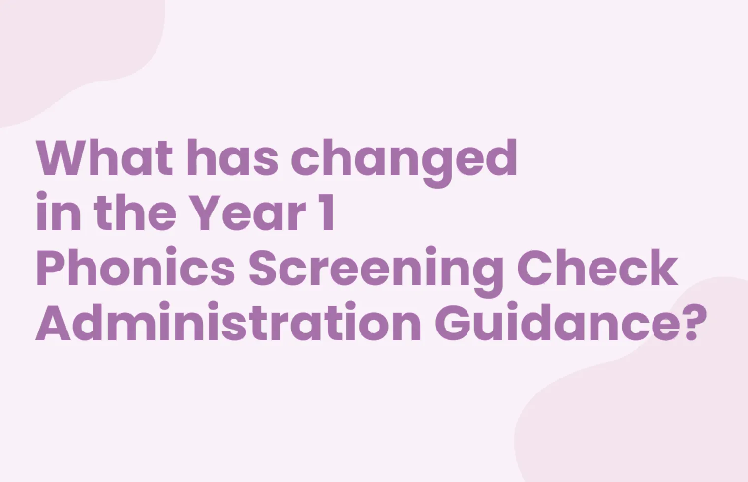 Image of blog with title : What has changed in the Year 1 Phonics Screening Check Administration Guidance?